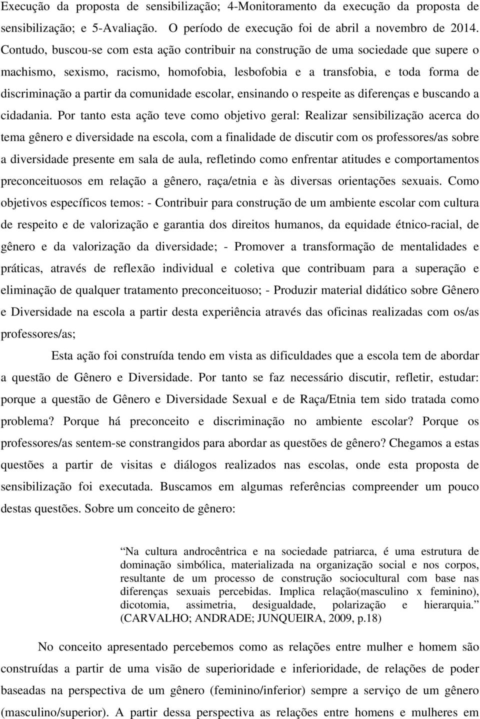 comunidade escolar, ensinando o respeite as diferenças e buscando a cidadania.