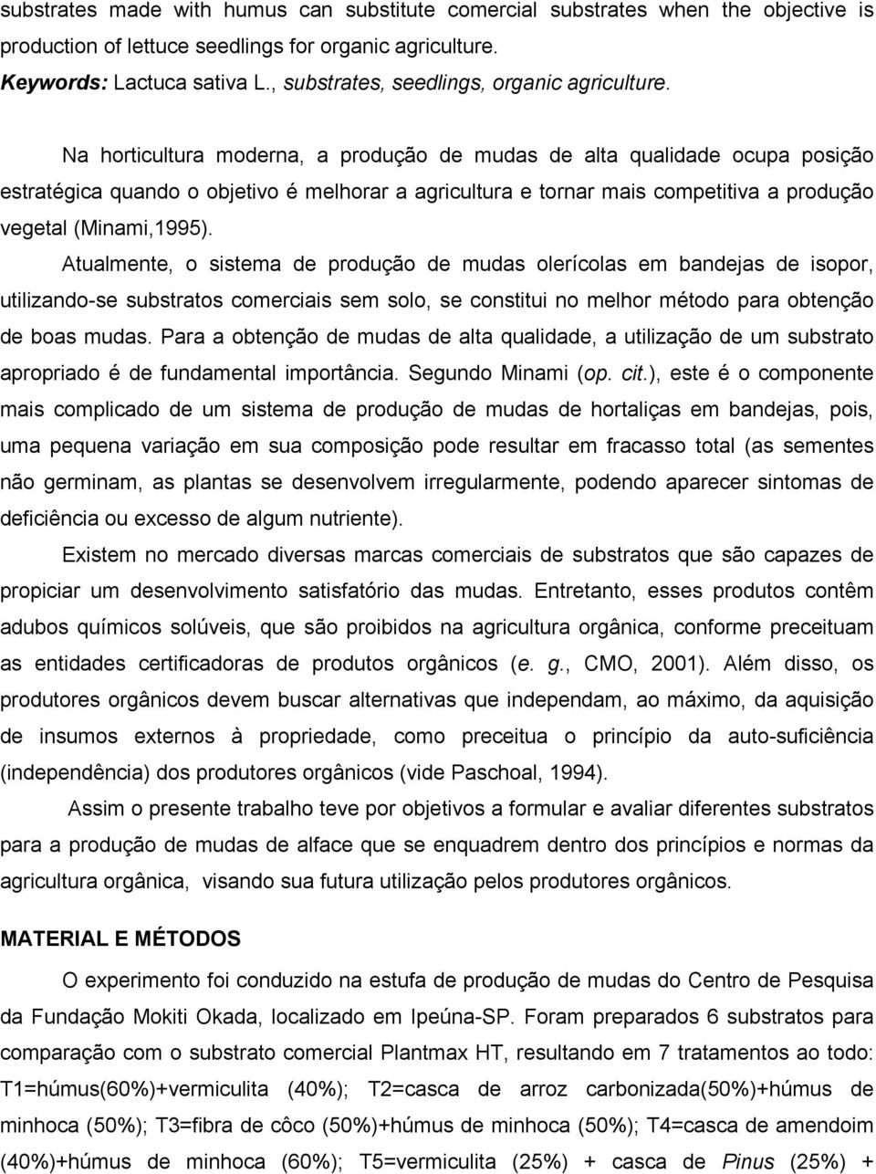 Na horticultura moderna, a produção de mudas de alta qualidade ocupa posição estratégica quando o objetivo é melhorar a agricultura e tornar mais competitiva a produção vegetal (Minami,1995).