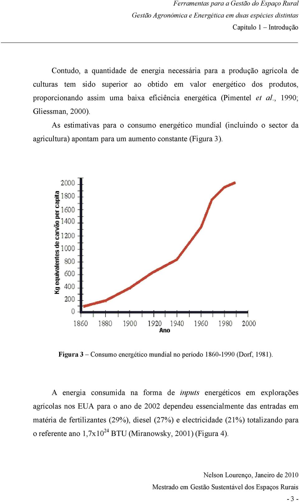 As estimativas para o consumo energético mundial (incluindo o sector da agricultura) apontam para um aumento constante (Figura 3).