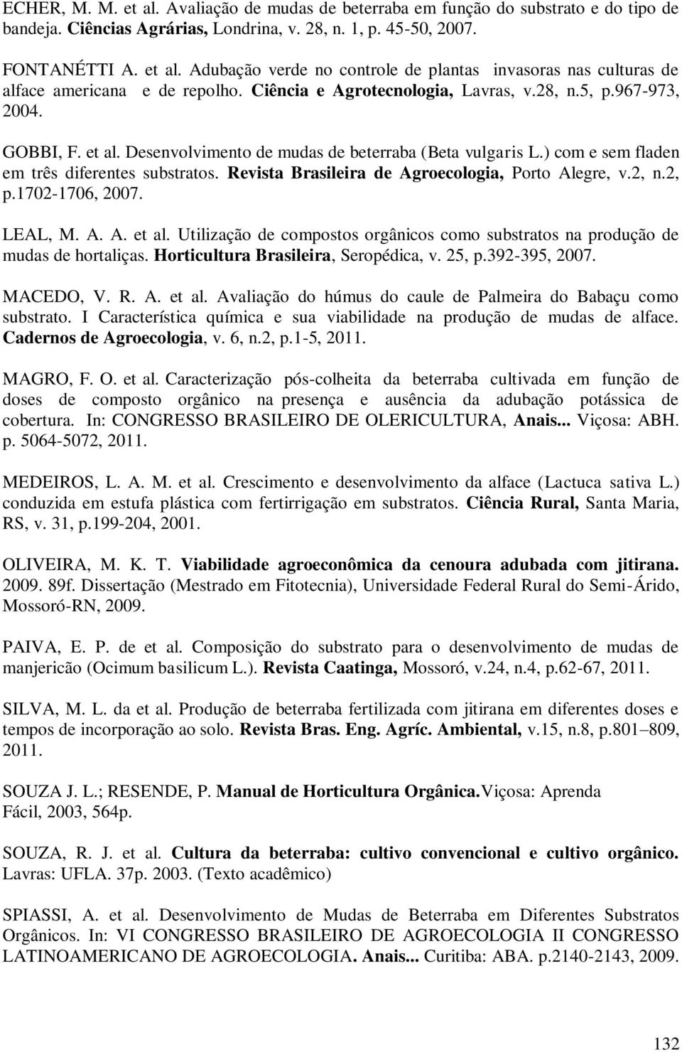 Revista Brasileira de Agroecologia, Porto Alegre, v.2, n.2, p.1702-1706, 2007. LEAL, M. A. A. et al. Utilização de compostos orgânicos como substratos na produção de mudas de hortaliças.