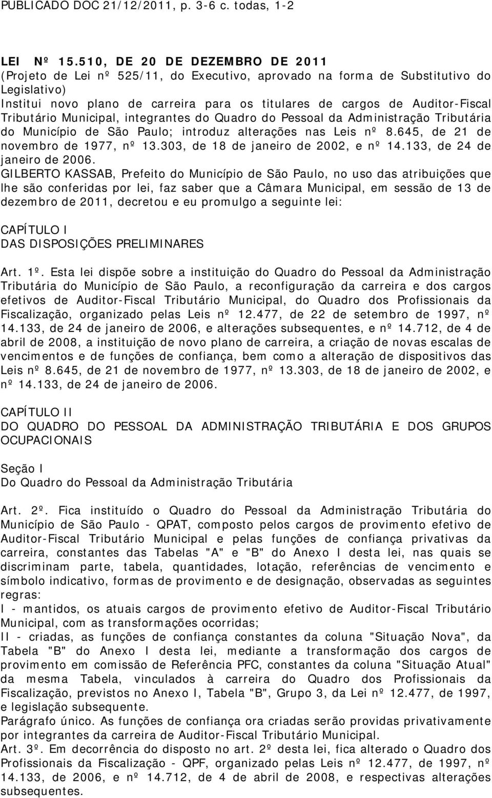 Tributário Municipal, integrantes do Quadro do Pessoal da Administração Tributária do Município de São Paulo; introduz alterações nas Leis nº 8.645, de 21 de novembro de 1977, nº 13.