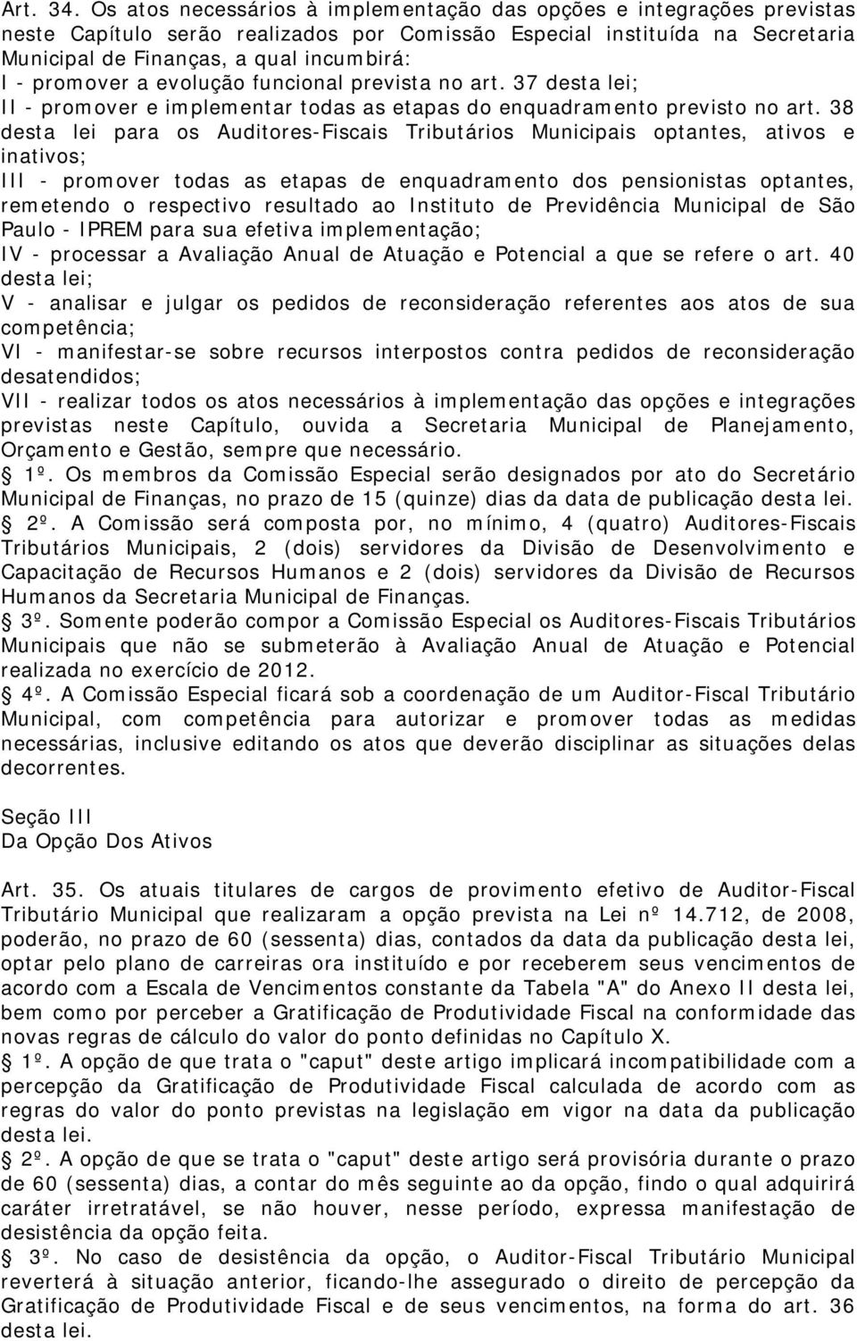 promover a evolução funcional prevista no art. 37 desta lei; II - promover e implementar todas as etapas do enquadramento previsto no art.