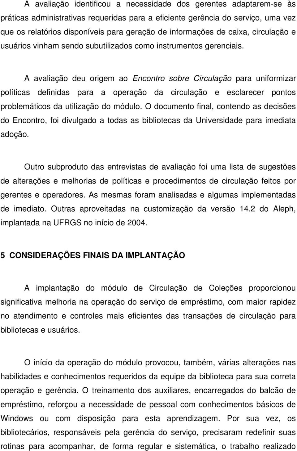 A avaliação deu origem ao Encontro sobre Circulação para uniformizar políticas definidas para a operação da circulação e esclarecer pontos problemáticos da utilização do módulo.