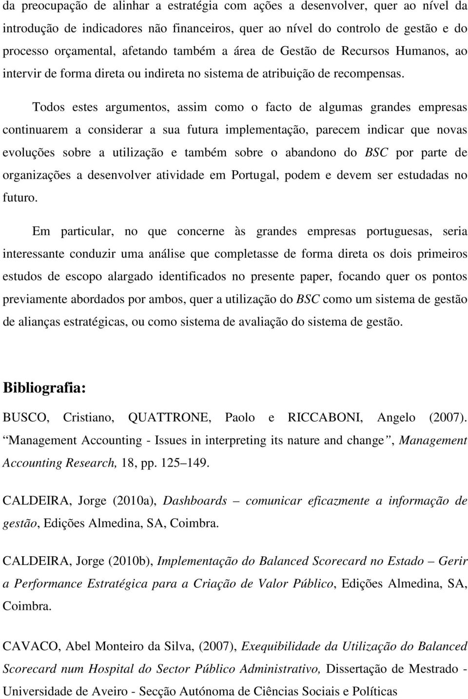 Todos estes argumentos, assim como o facto de algumas grandes empresas continuarem a considerar a sua futura implementação, parecem indicar que novas evoluções sobre a utilização e também sobre o