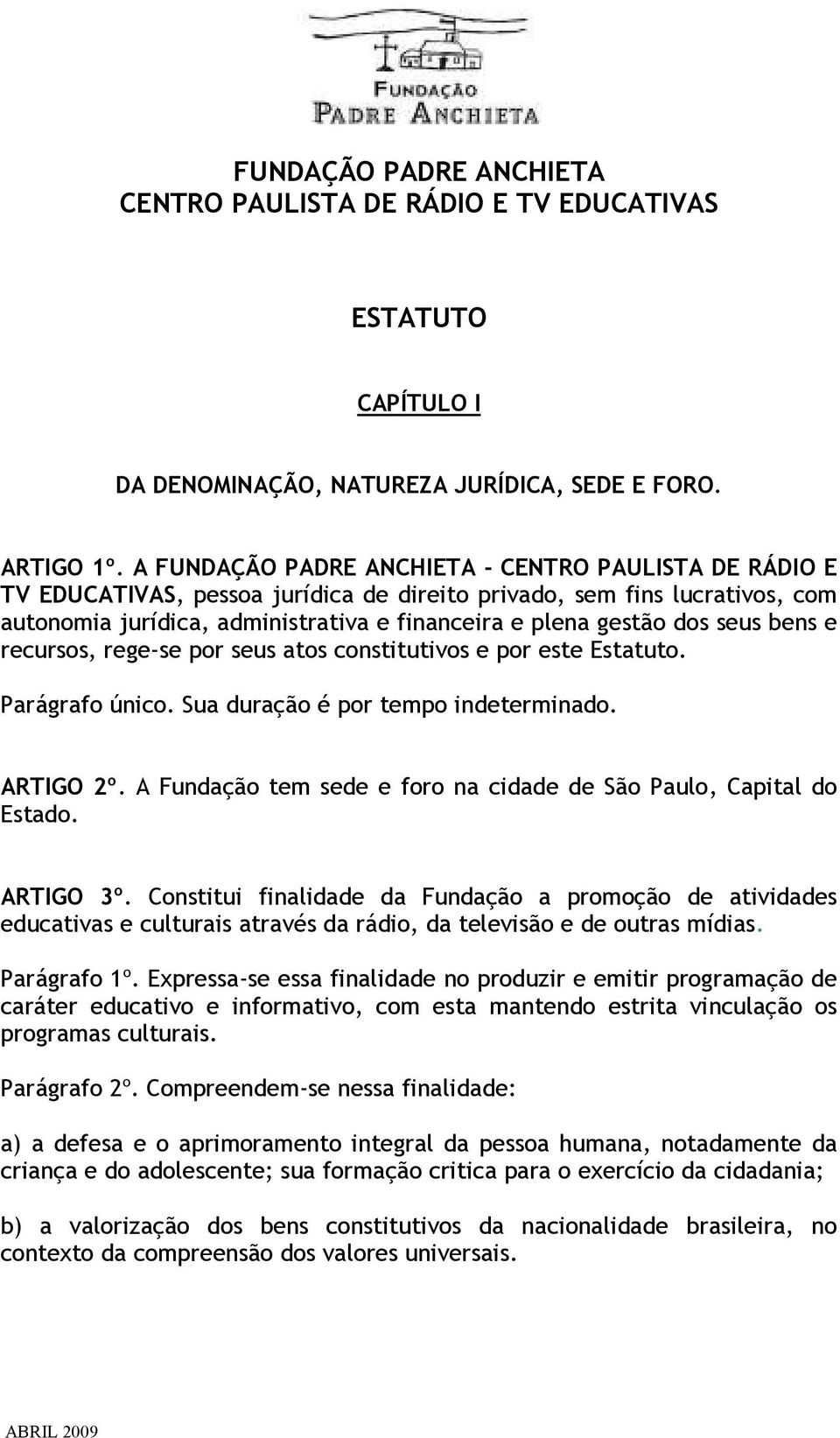 seus bens e recursos, rege-se por seus atos constitutivos e por este Estatuto. Parágrafo único. Sua duração é por tempo indeterminado. ARTIGO 2º.