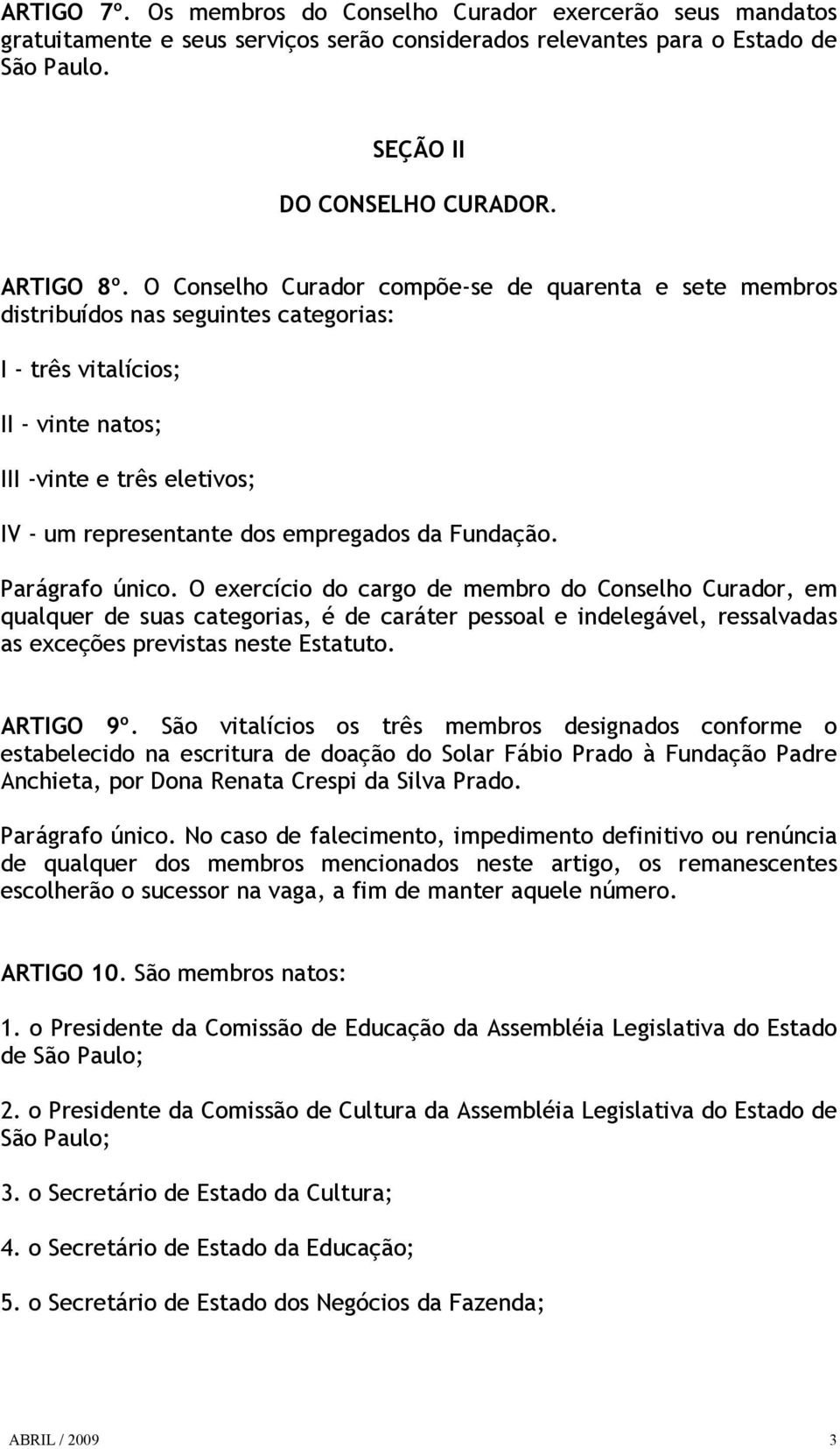 da Fundação. Parágrafo único. O exercício do cargo de membro do Conselho Curador, em qualquer de suas categorias, é de caráter pessoal e indelegável, ressalvadas as exceções previstas neste Estatuto.