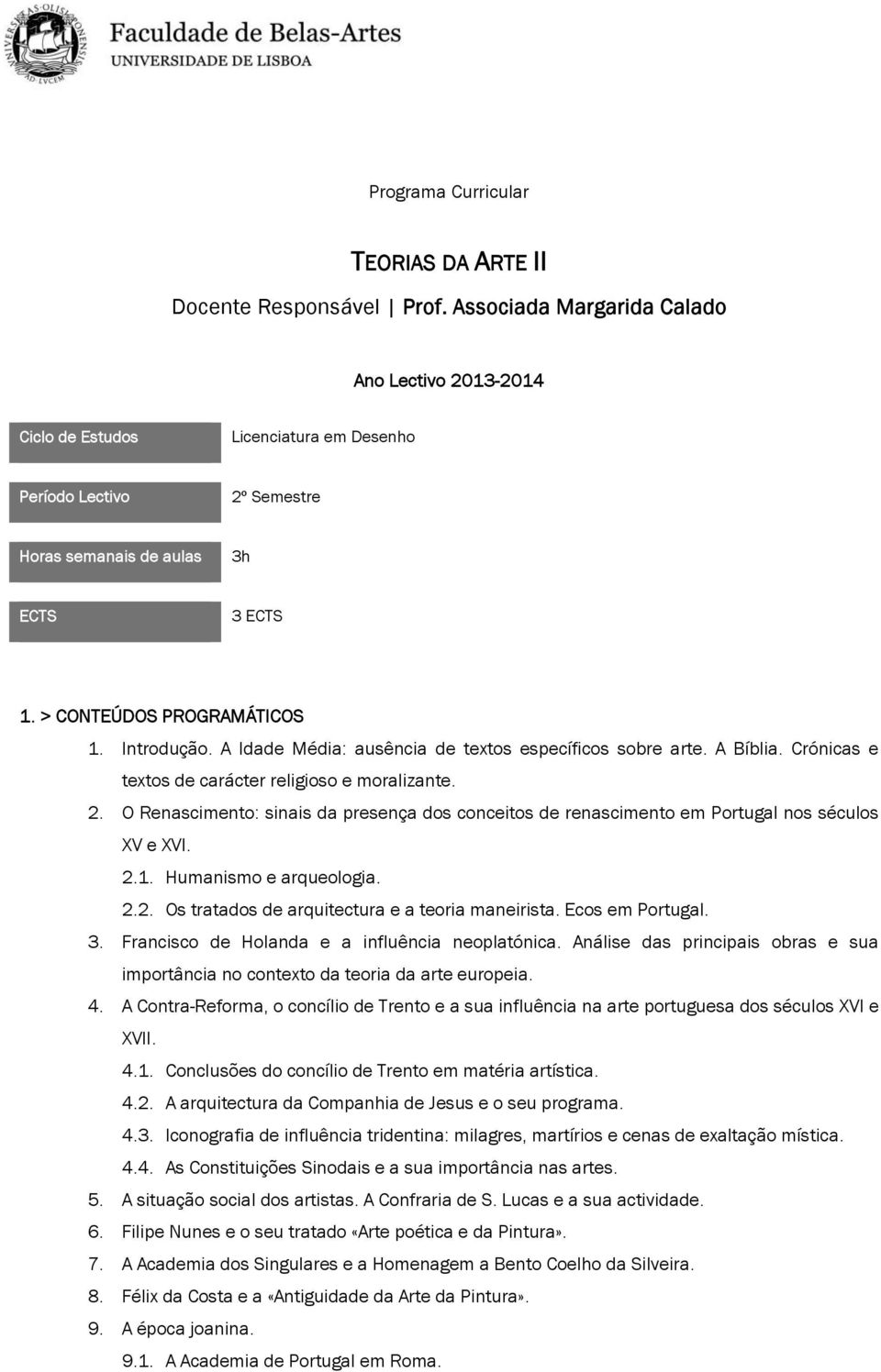 A Idade Média: ausência de textos específicos sobre arte. A Bíblia. Crónicas e textos de carácter religioso e moralizante. 2.