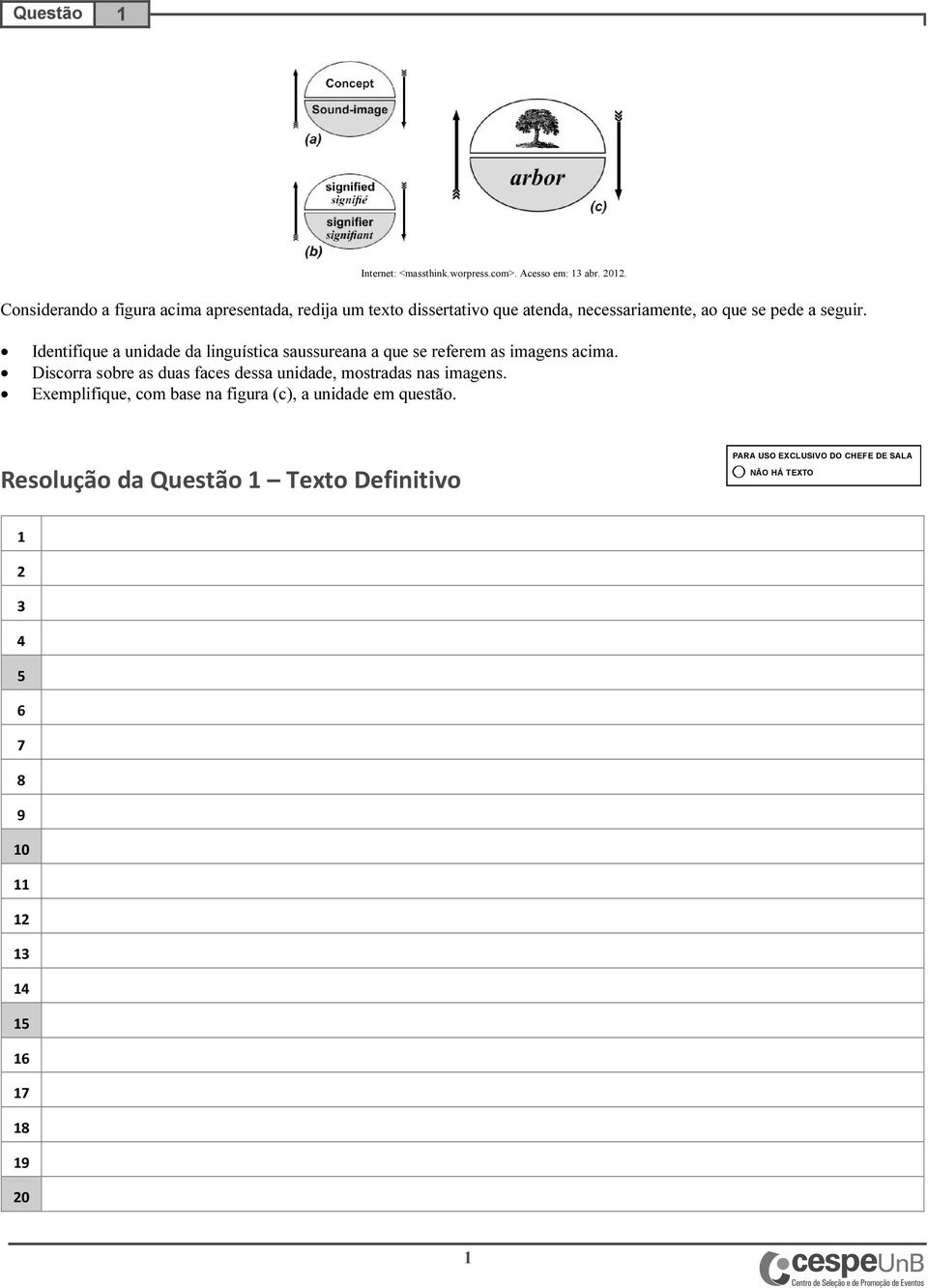 pede a seguir. Identifique a unidade da linguística saussureana a que se referem as imagens acima.