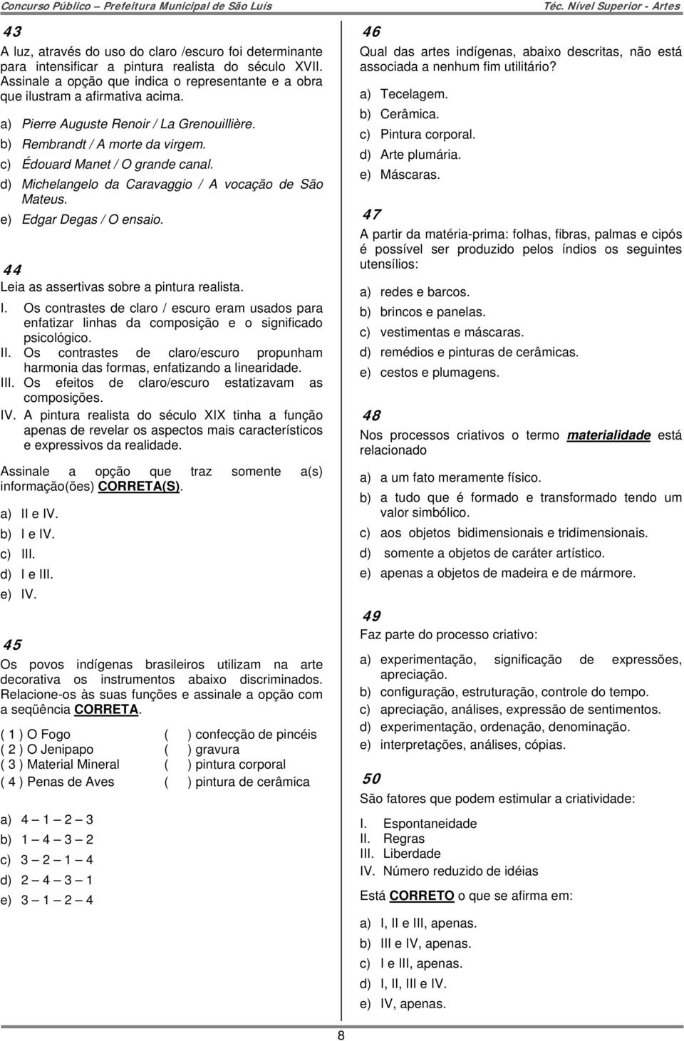 44 Leia as assertivas sobre a pintura realista. I. Os contrastes de claro / escuro eram usados para enfatizar linhas da composição e o significado psicológico. II.