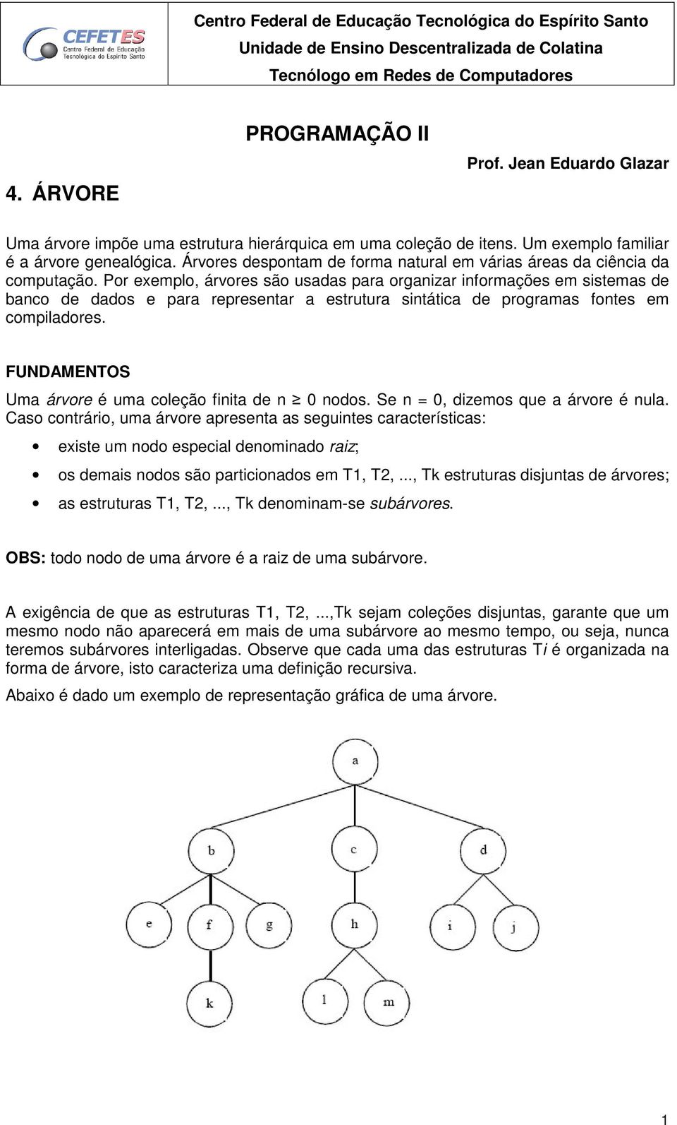 Por exemplo, árvores são usadas para organizar informações em sistemas de banco de dados e para representar a estrutura sintática de programas fontes em compiladores.