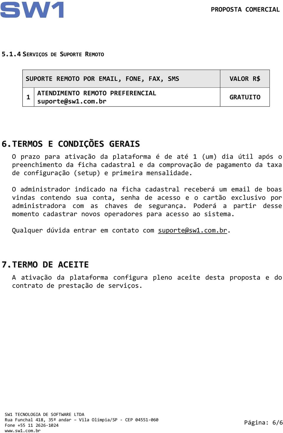 mensalidade. O administrador indicado na ficha cadastral receberá um email de boas vindas contendo sua conta, senha de acesso e o cartão exclusivo por administradora com as chaves de segurança.