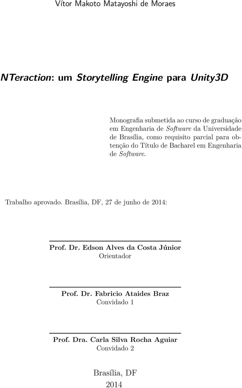 Bacharel em Engenharia de Software. Trabalho aprovado. Brasília, DF, 27 de junho de 2014: Prof. Dr.