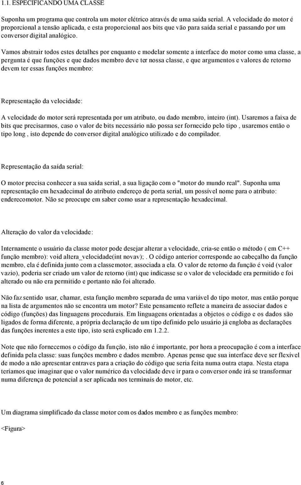 Vamos abstrair todos estes detalhes por enquanto e modelar somente a interface do motor como uma classe, a pergunta é que funções e que dados membro deve ter nossa classe, e que argumentos e valores