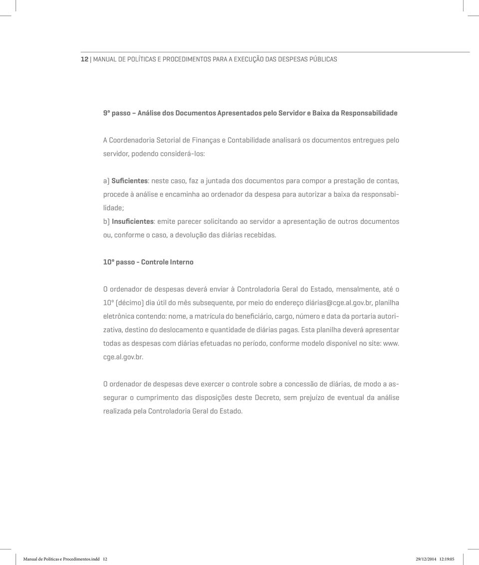 análise e encaminha ao ordenador da despesa para autorizar a baixa da responsabilidade; b) Insuficientes: emite parecer solicitando ao servidor a apresentação de outros documentos ou, conforme o