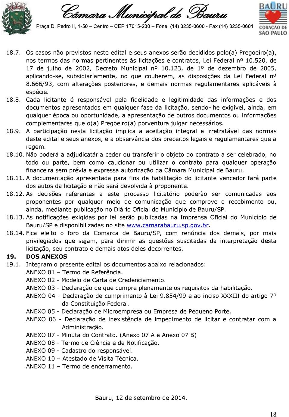 666/93, com alterações posteriores, e demais normas regulamentares aplicáveis à espécie. 18.