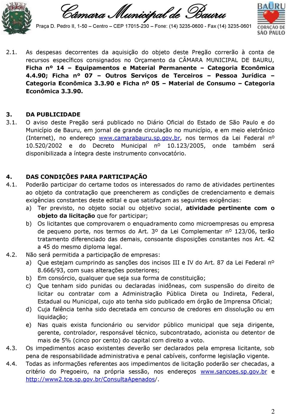 1. O aviso deste Pregão será publicado no Diário Oficial do Estado de São Paulo e do Município de Bauru, em jornal de grande circulação no município, e em meio eletrônico (Internet), no endereço www.