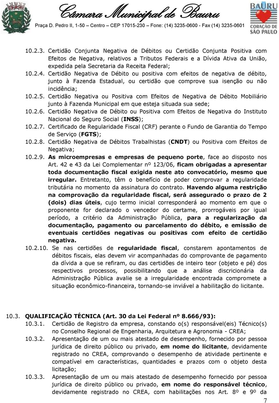 4. Certidão Negativa de Débito ou positiva com efeitos de negativa de débito, junto à Fazenda Estadual, ou certidão que comprove sua isenção ou não incidência; 10.2.5.