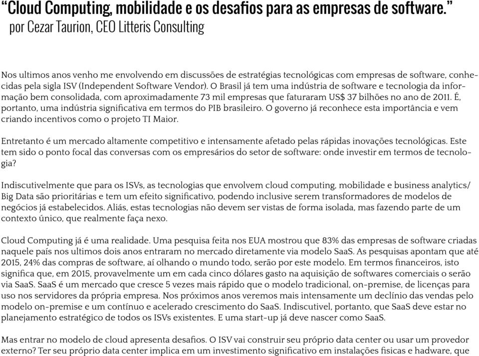 Vendor). O Brasil já tem uma indústria de software e tecnologia da informação bem consolidada, com aproximadamente 73 mil empresas que faturaram US$ 37 bilhões no ano de 2011.