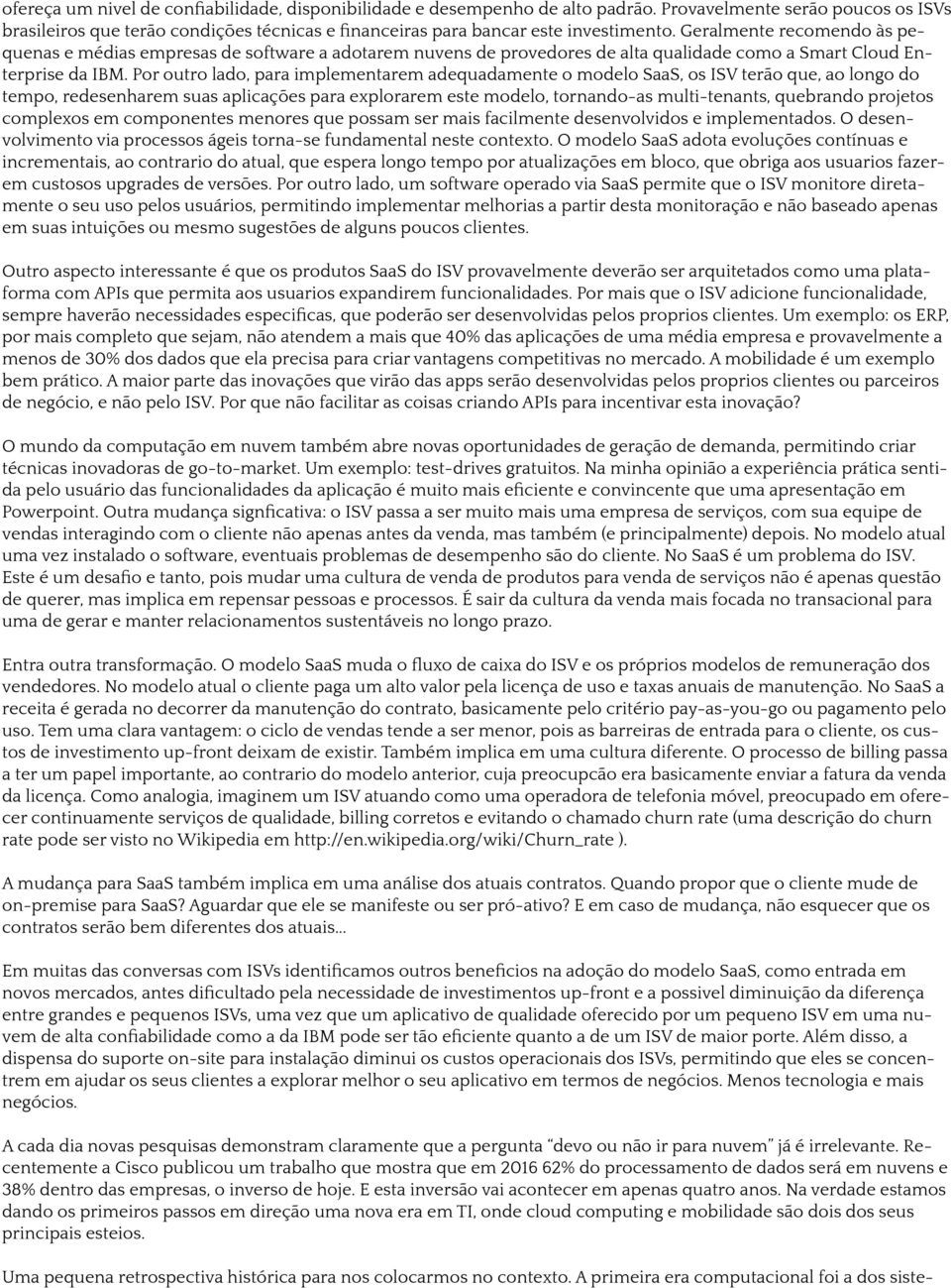 Geralmente recomendo às pequenas e médias empresas de software a adotarem nuvens de provedores de alta qualidade como a Smart Cloud Enterprise da IBM.