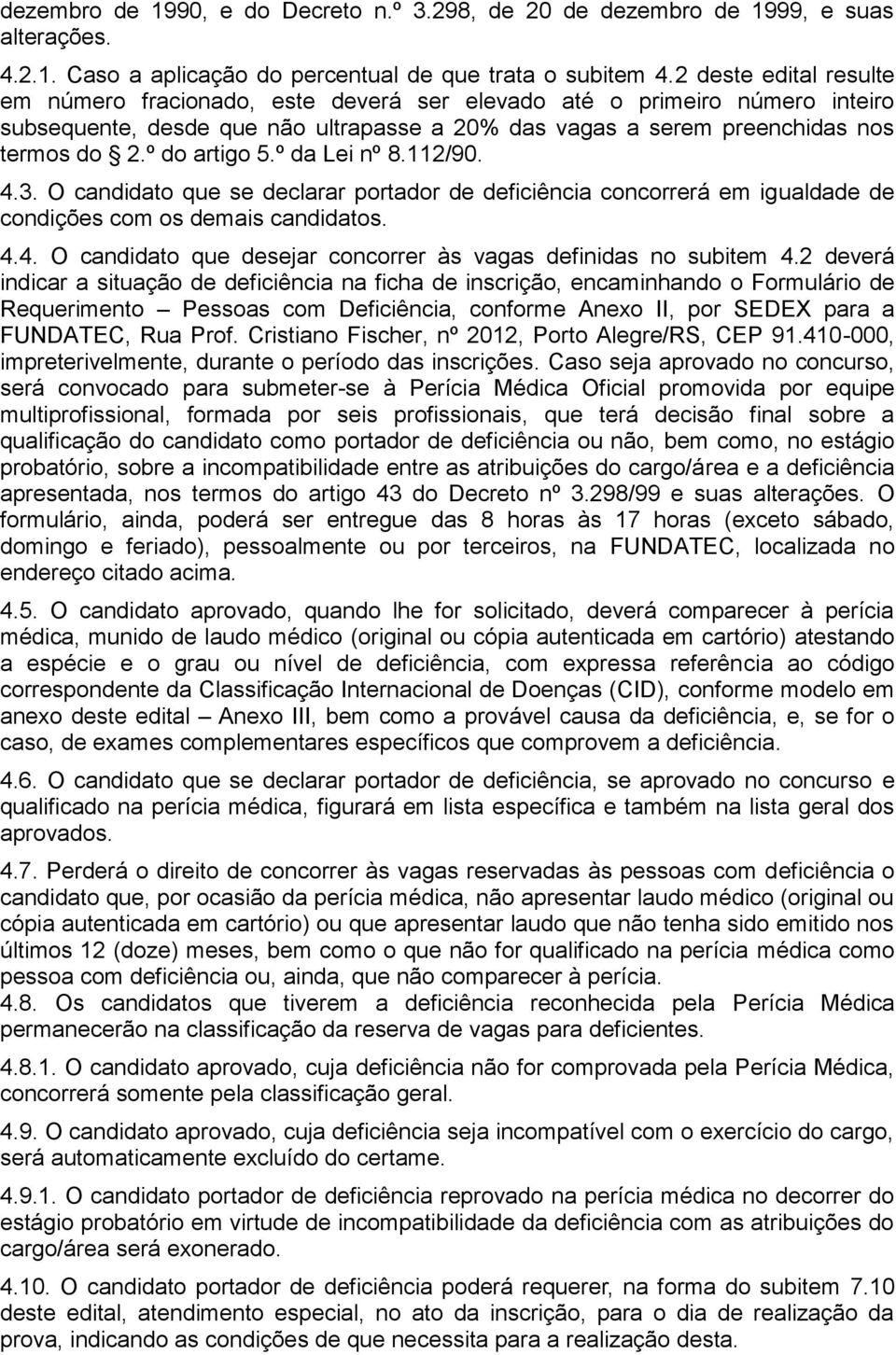 º do artigo 5.º da Lei nº 8.112/90. 4.3. O candidato que se declarar portador de deficiência concorrerá em igualdade de condições com os demais candidatos. 4.4. O candidato que desejar concorrer às vagas definidas no subitem 4.