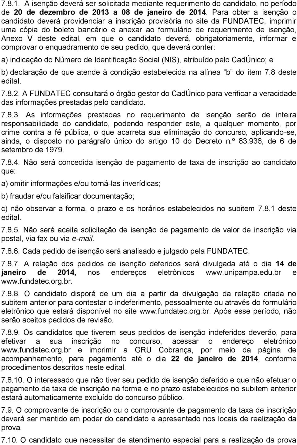 edital, em que o candidato deverá, obrigatoriamente, informar e comprovar o enquadramento de seu pedido, que deverá conter: a) indicação do Número de Identificação Social (NIS), atribuído pelo