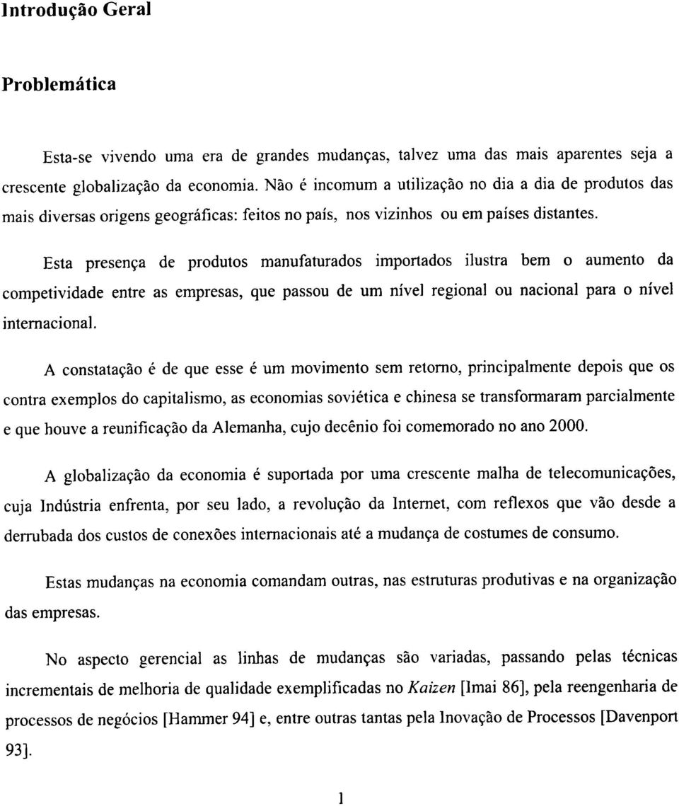 Esta presença de produtos manufaturados importados ilustra bem o aumento da competividade entre as empresas, que passou de um nivel regional ou nacional para o nivel internacional.