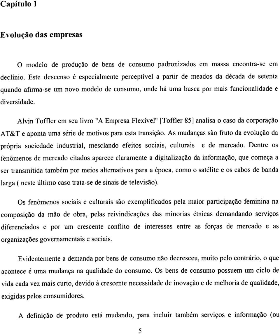 Alvin Toffler em seu livro "A Empresa Flexivel" [Toffler 85] analisa o caso da corporaçâo AT&T e aponta uma série de motivos para esta transiçâo.