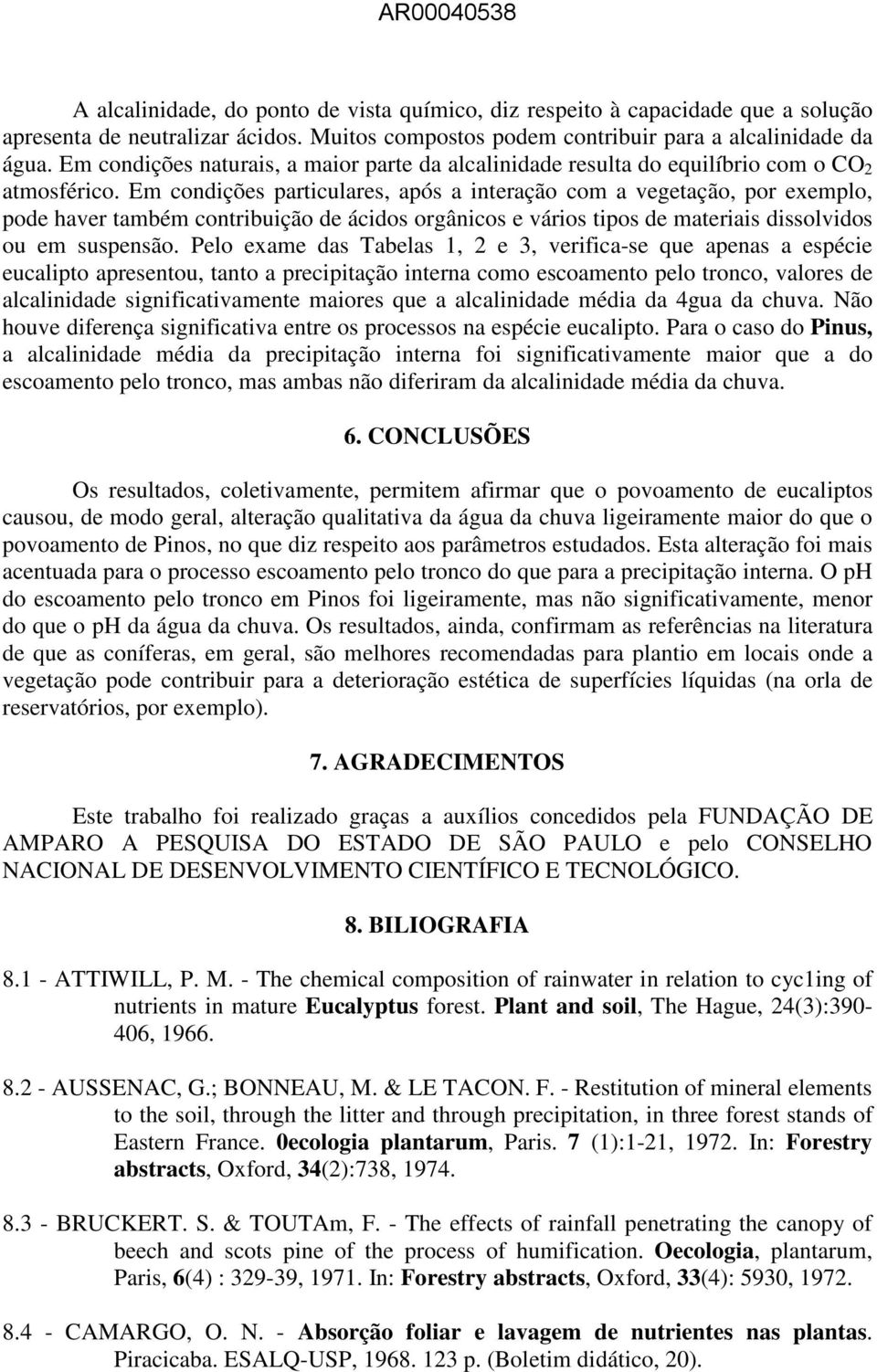 Em condições particulares, após a interação com a vegetação, por exemplo, pode haver também contribuição de ácidos orgânicos e vários tipos de materiais dissolvidos ou em suspensão.