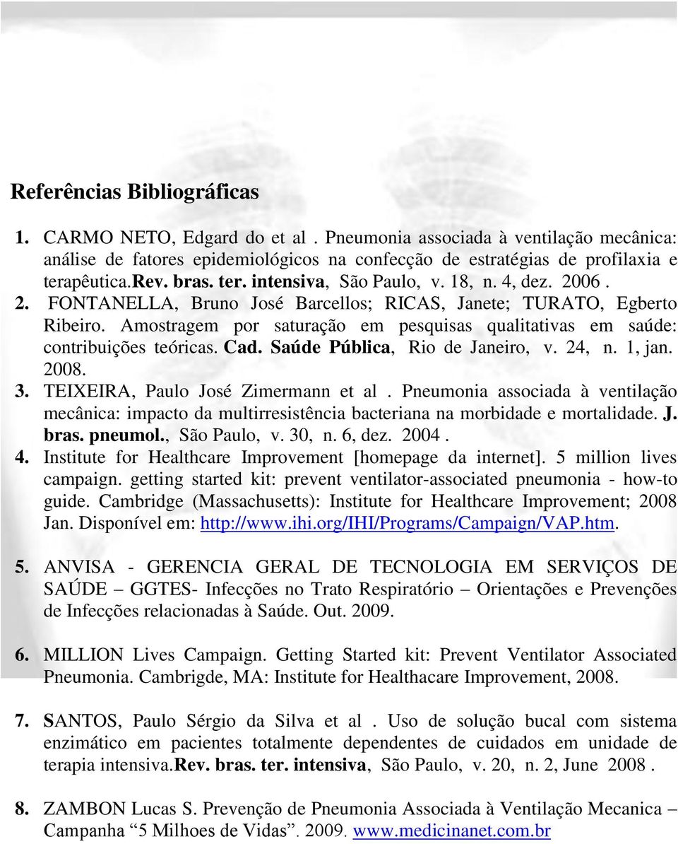 Amostragem por saturação em pesquisas qualitativas em saúde: contribuições teóricas. Cad. Saúde Pública, Rio de Janeiro, v. 24, n. 1, jan. 2008. 3. TEIXEIRA, Paulo José Zimermann et al.