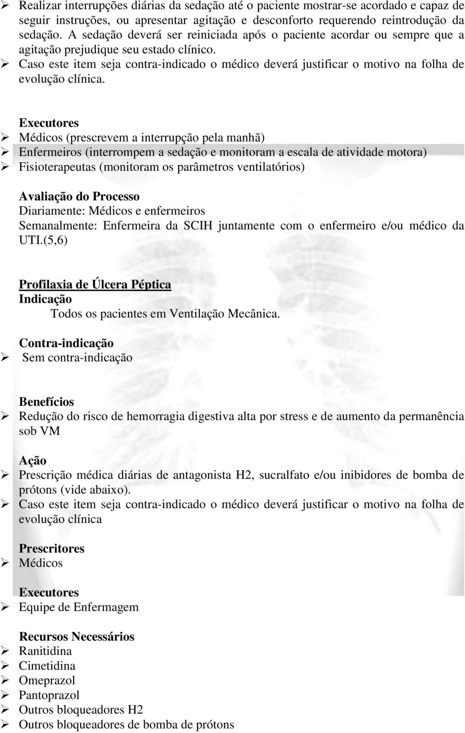 Caso este item seja contra-indicado o médico deverá justificar o motivo na folha de evolução clínica.