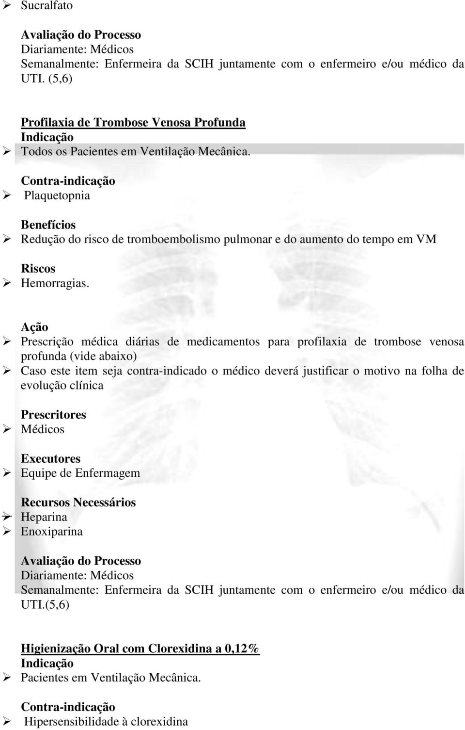 Contra-indicação Plaquetopnia Benefícios Redução do risco de tromboembolismo pulmonar e do aumento do tempo em VM Riscos Hemorragias.