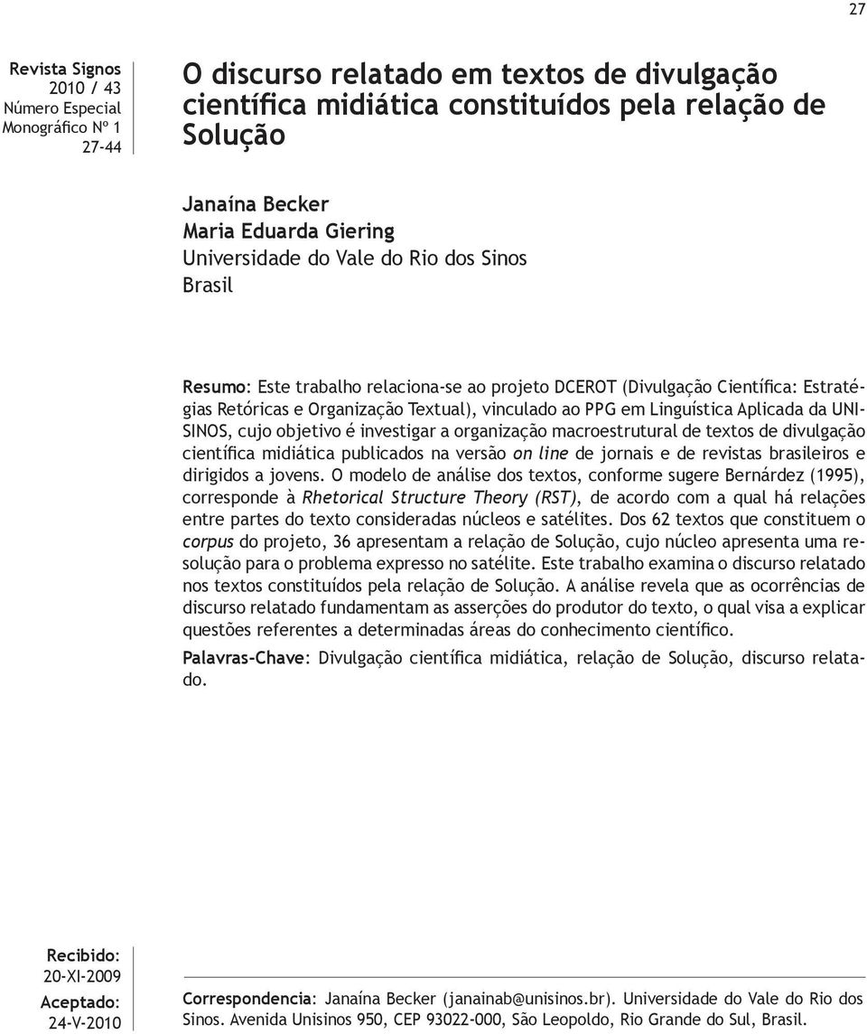 Linguística Aplicada da UNI- SINOS, cujo objetivo é investigar a organização macroestrutural de textos de divulgação científica midiática publicados na versão on line de jornais e de revistas