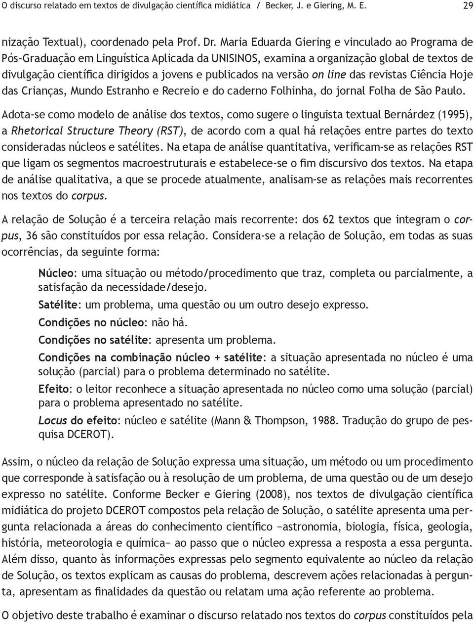 versão on line das revistas Ciência Hoje das Crianças, Mundo Estranho e Recreio e do caderno Folhinha, do jornal Folha de São Paulo.