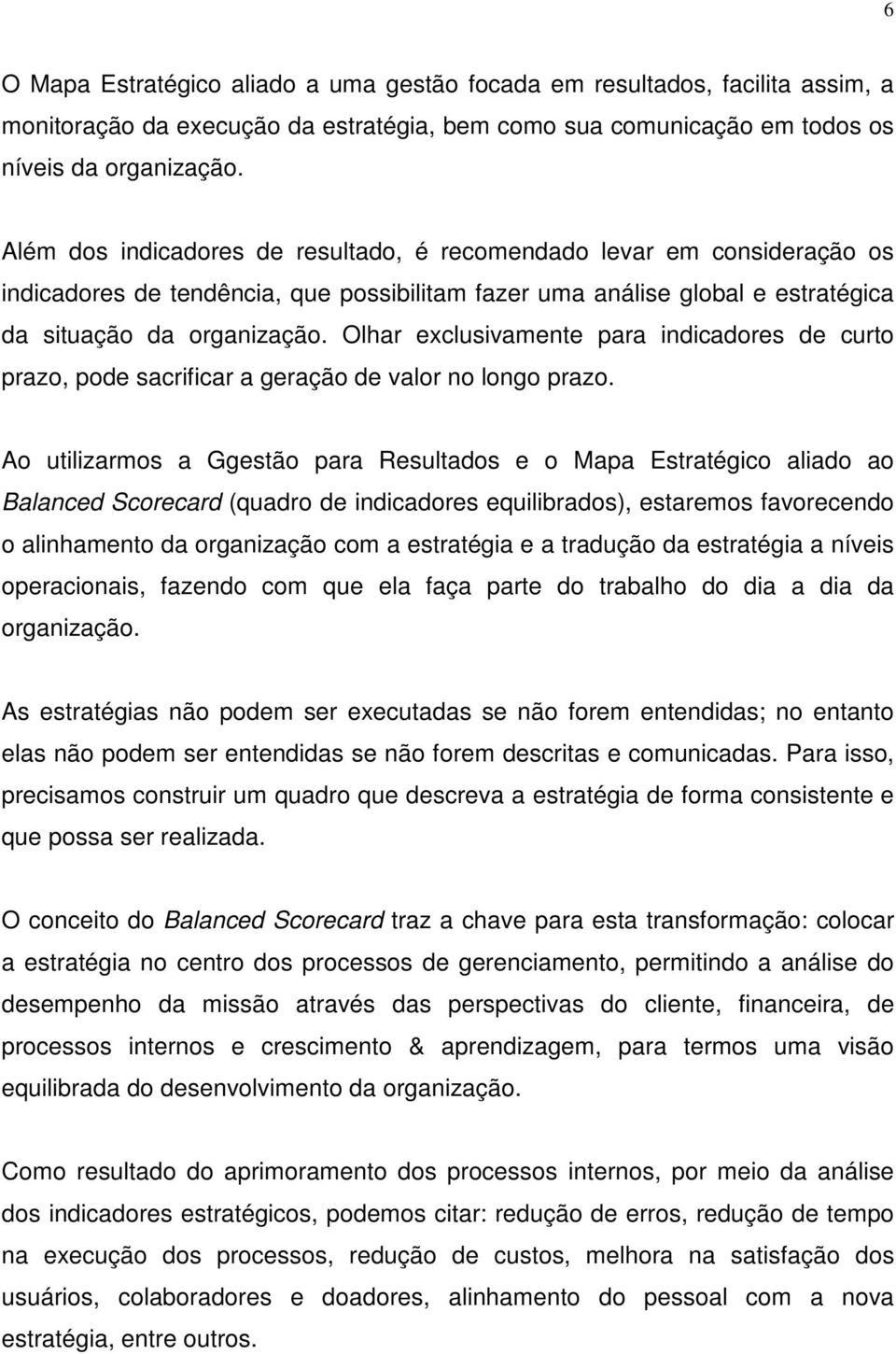 Olhar exclusivamente para indicadores de curto prazo, pode sacrificar a geração de valor no longo prazo.