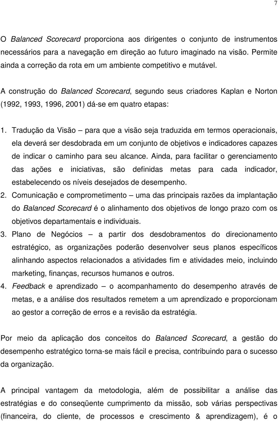 Tradução da Visão para que a visão seja traduzida em termos operacionais, ela deverá ser desdobrada em um conjunto de objetivos e indicadores capazes de indicar o caminho para seu alcance.