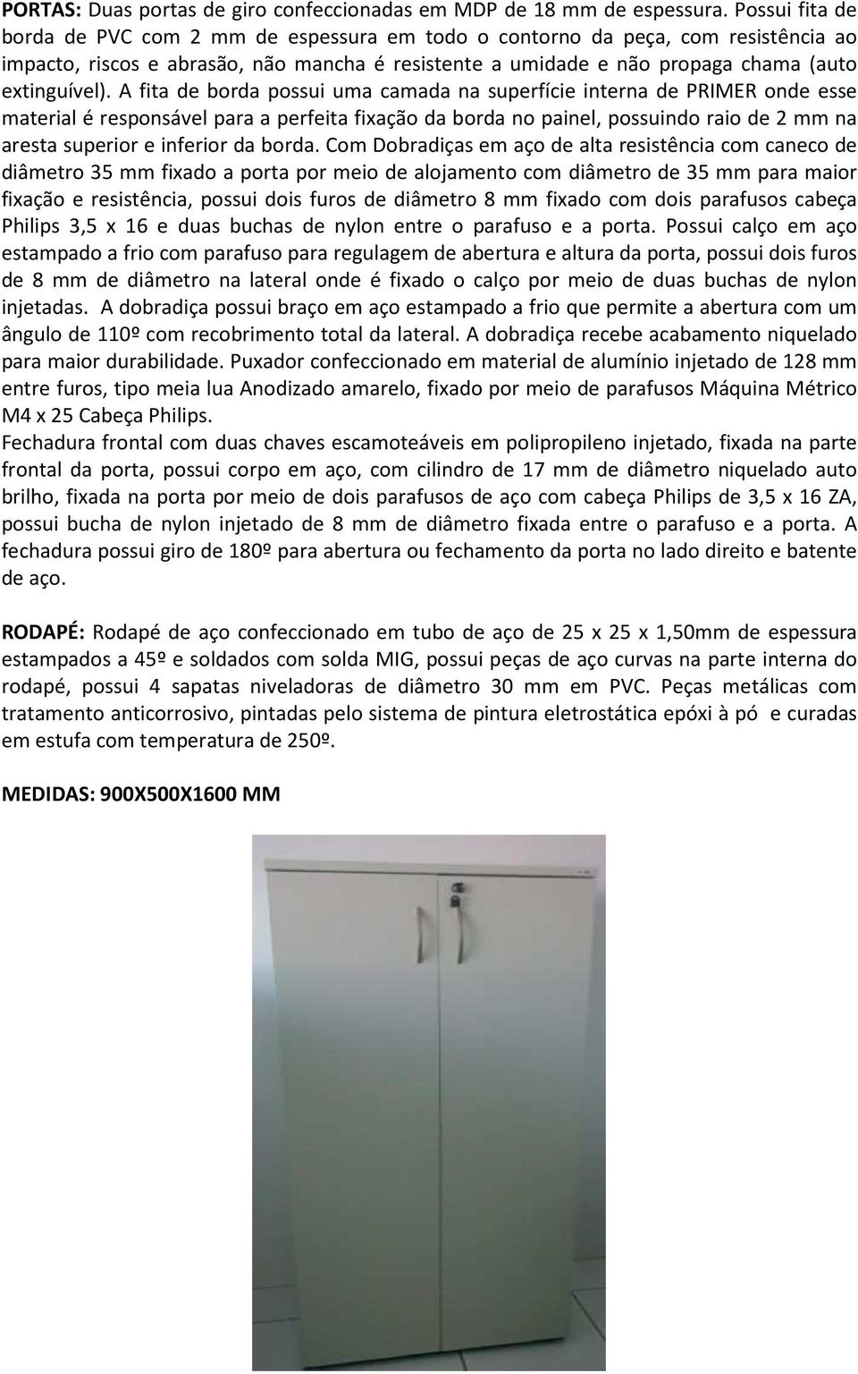 A fita de borda possui uma camada na superfície interna de PRIMER onde esse material é responsável para a perfeita fixação da borda no painel, possuindo raio de 2 mm na aresta superior e inferior da