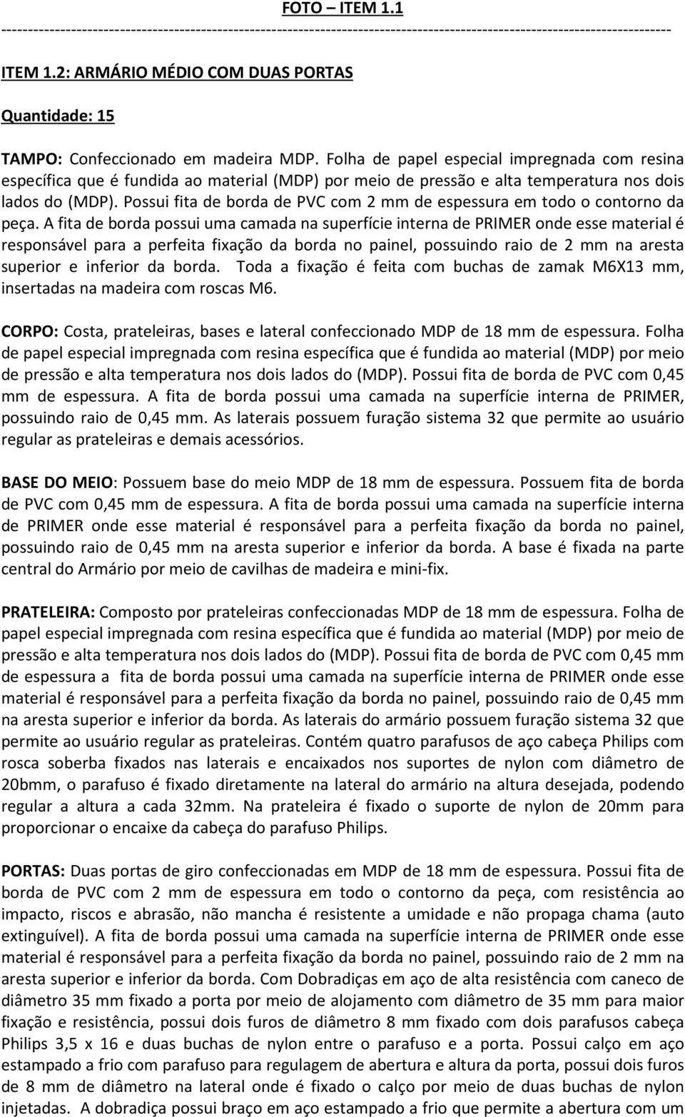 Folha de papel especial impregnada com resina específica que é fundida ao material (MDP) por meio de pressão e alta temperatura nos dois lados do (MDP).