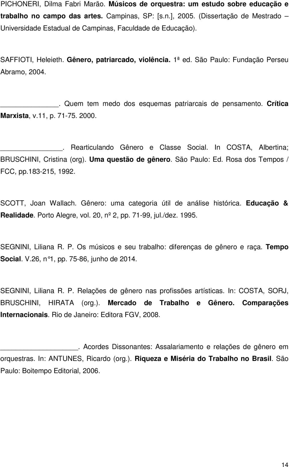 . Quem tem medo dos esquemas patriarcais de pensamento. Crítica Marxista, v.11, p. 71-75. 2000.. Rearticulando Gênero e Classe Social. In COSTA, Albertina; BRUSCHINI, Cristina (org).