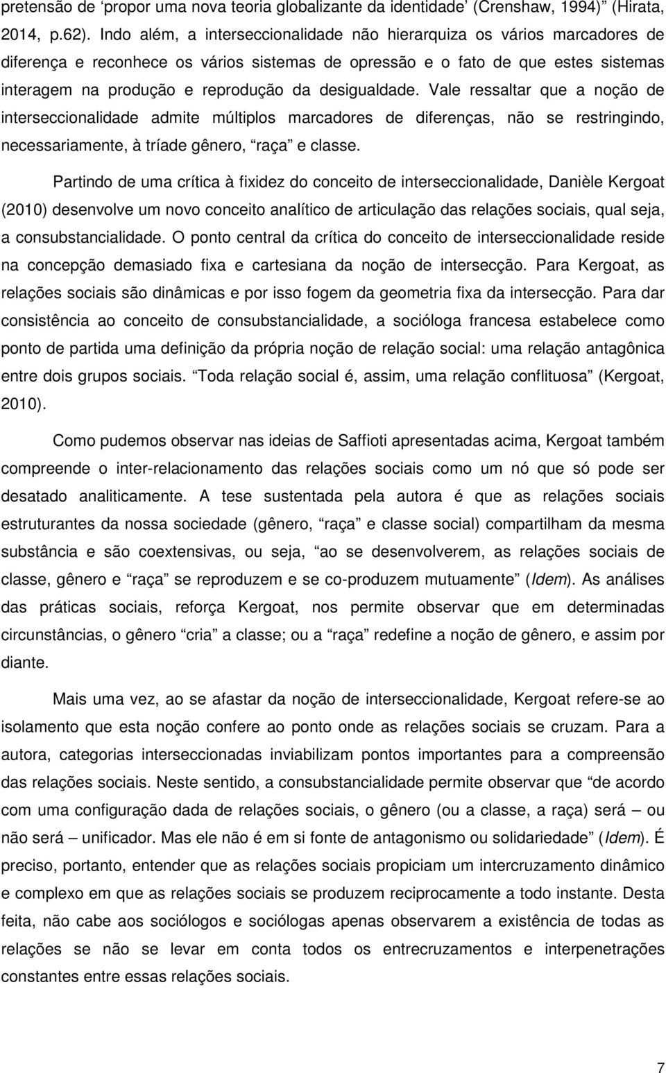 desigualdade. Vale ressaltar que a noção de interseccionalidade admite múltiplos marcadores de diferenças, não se restringindo, necessariamente, à tríade gênero, raça e classe.