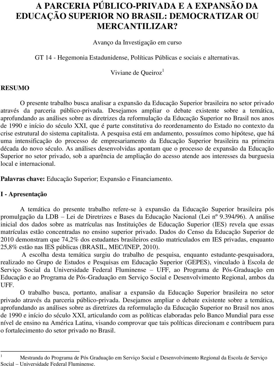 Viviane de Queiroz 1 O presente trabalho busca analisar a expansão da Educação Superior brasileira no setor privado através da parceria público-privada.