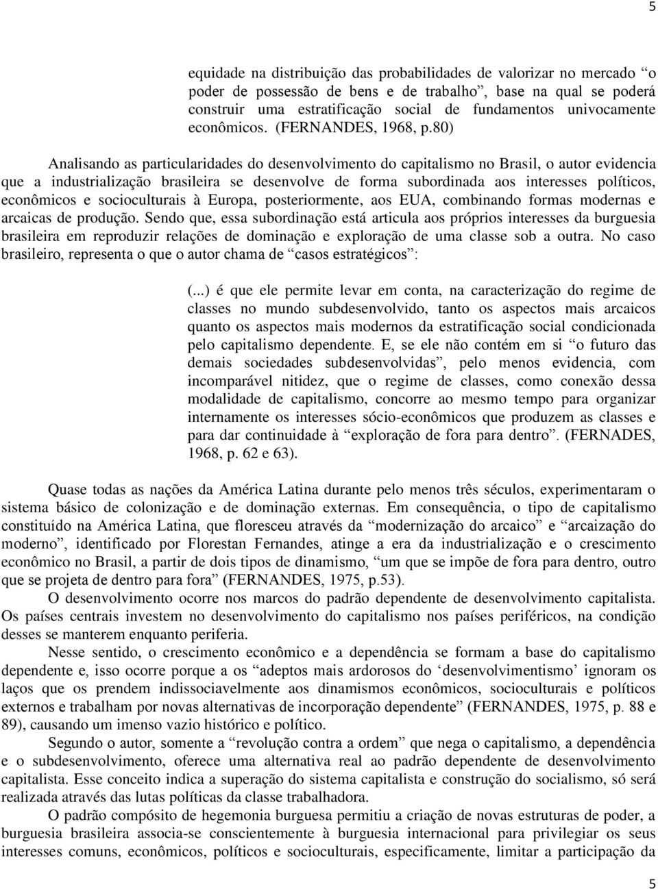 80) Analisando as particularidades do desenvolvimento do capitalismo no Brasil, o autor evidencia que a industrialização brasileira se desenvolve de forma subordinada aos interesses políticos,