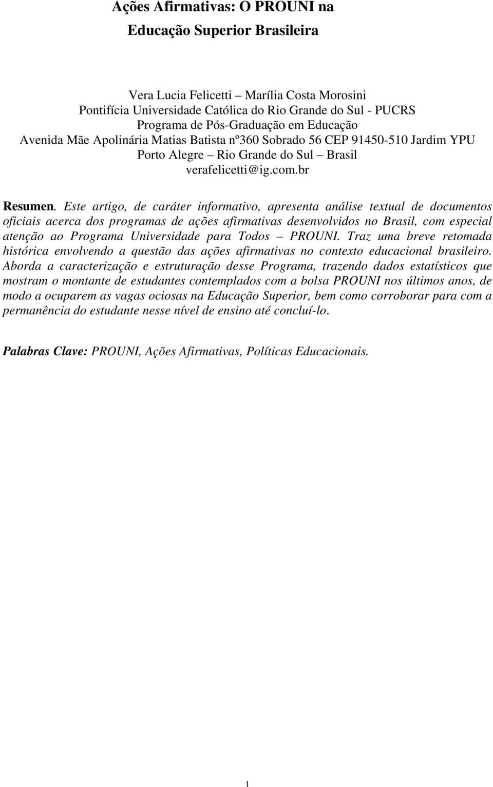 Este artigo, de caráter informativo, apresenta análise textual de documentos oficiais acerca dos programas de ações afirmativas desenvolvidos no Brasil, com especial atenção ao Programa Universidade