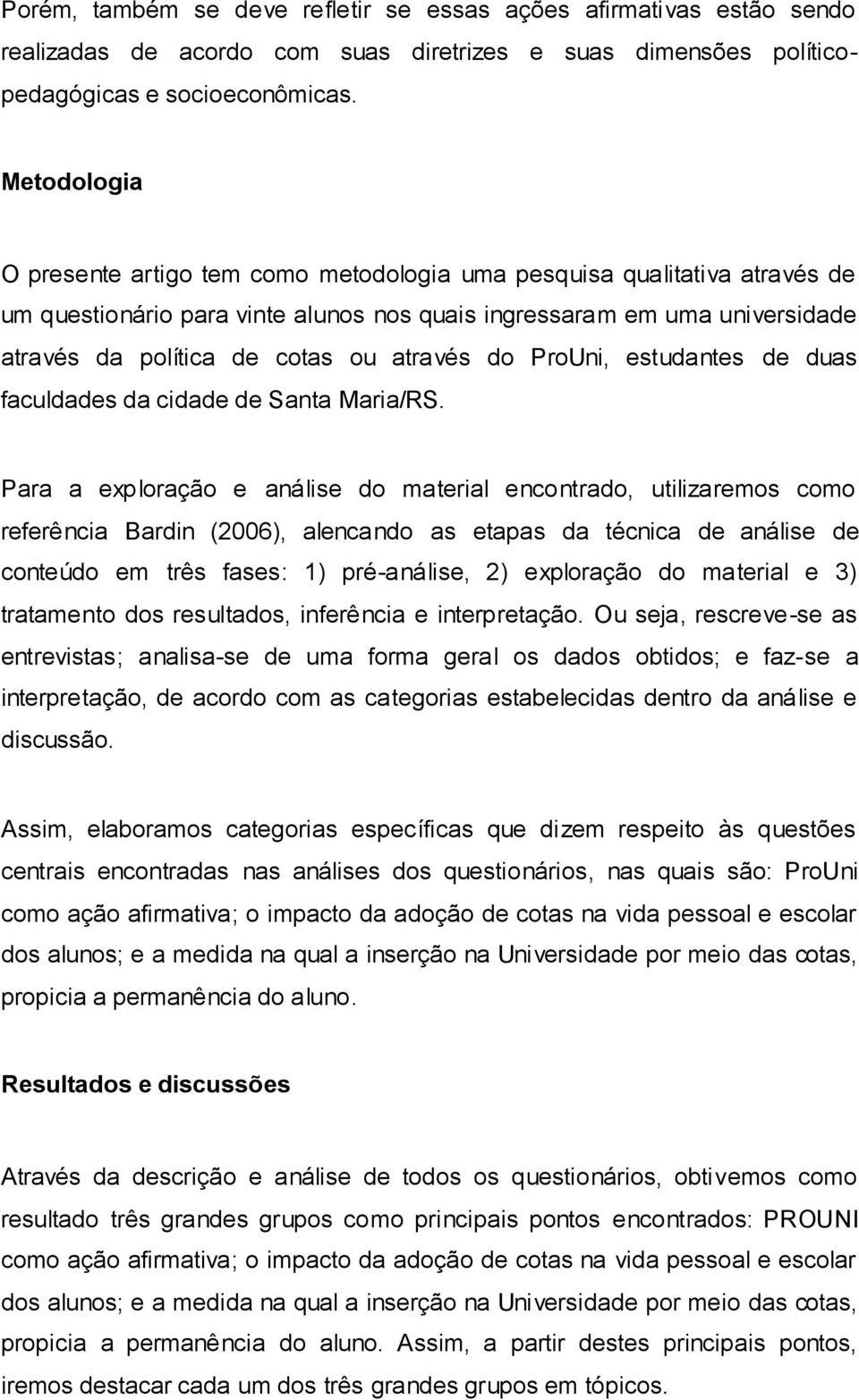 através do ProUni, estudantes de duas faculdades da cidade de Santa Maria/RS.