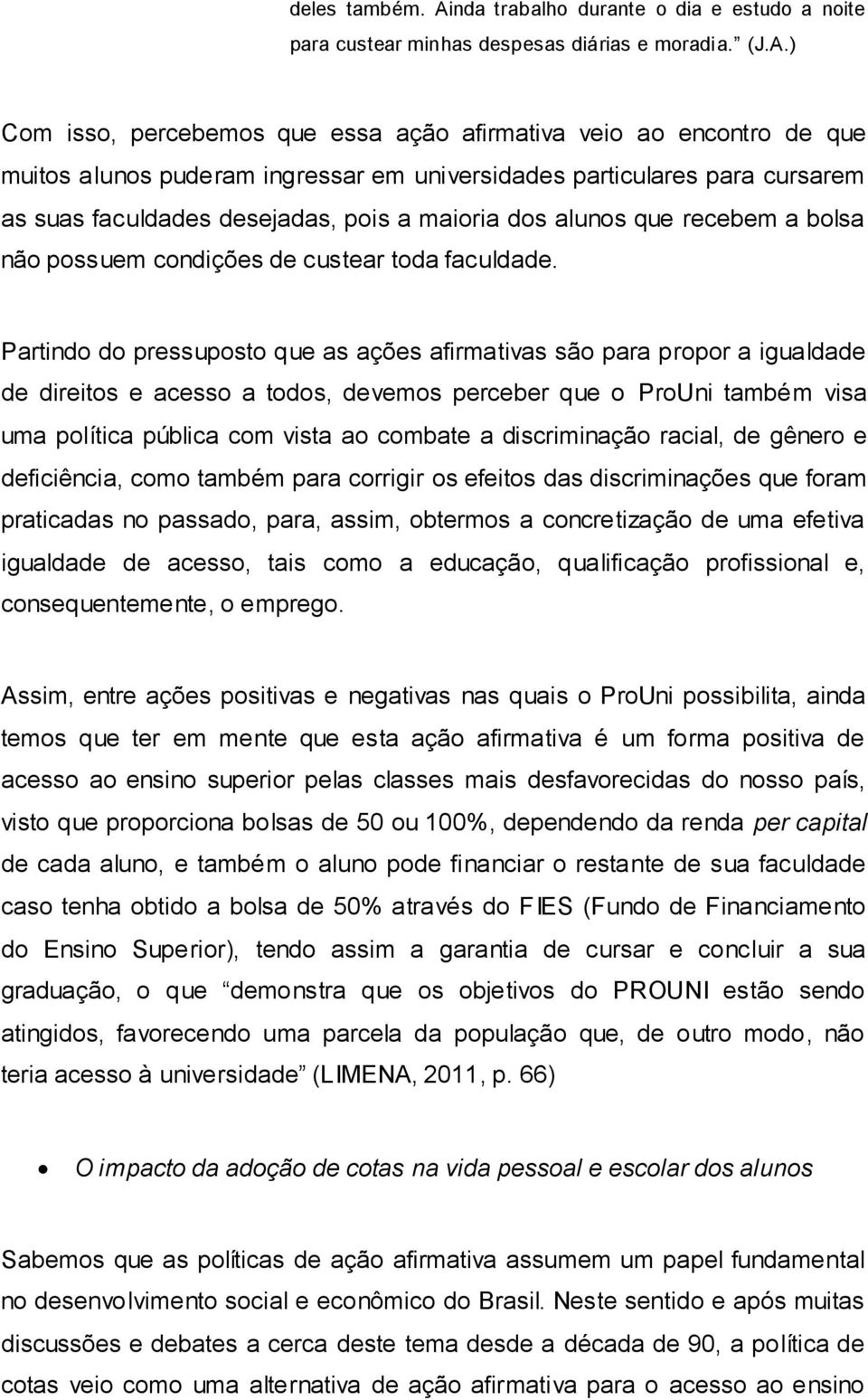 ) Com isso, percebemos que essa ação afirmativa veio ao encontro de que muitos alunos puderam ingressar em universidades particulares para cursarem as suas faculdades desejadas, pois a maioria dos