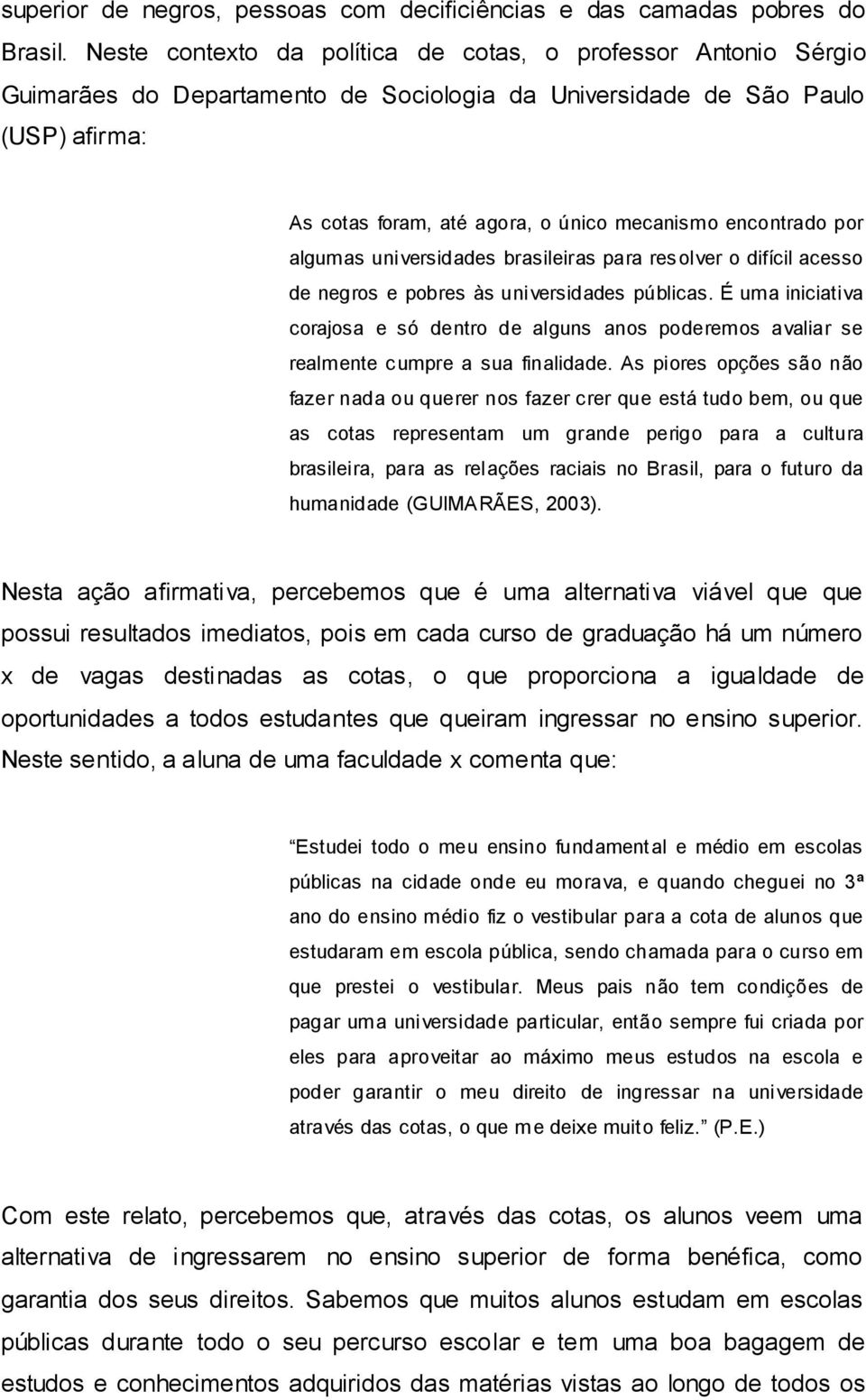 encontrado por algumas universidades brasileiras para resolver o difícil acesso de negros e pobres às universidades públicas.