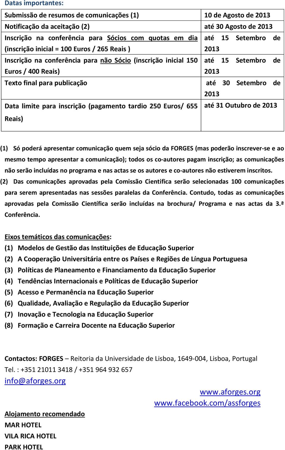 30 Setembro de 2013 Data limite para inscrição (pagamento tardio 250 Euros/ 655 até 31 Outubro de 2013 Reais) (1) Só poderá apresentar comunicação quem seja sócio da FORGES (mas poderão inscrever-se