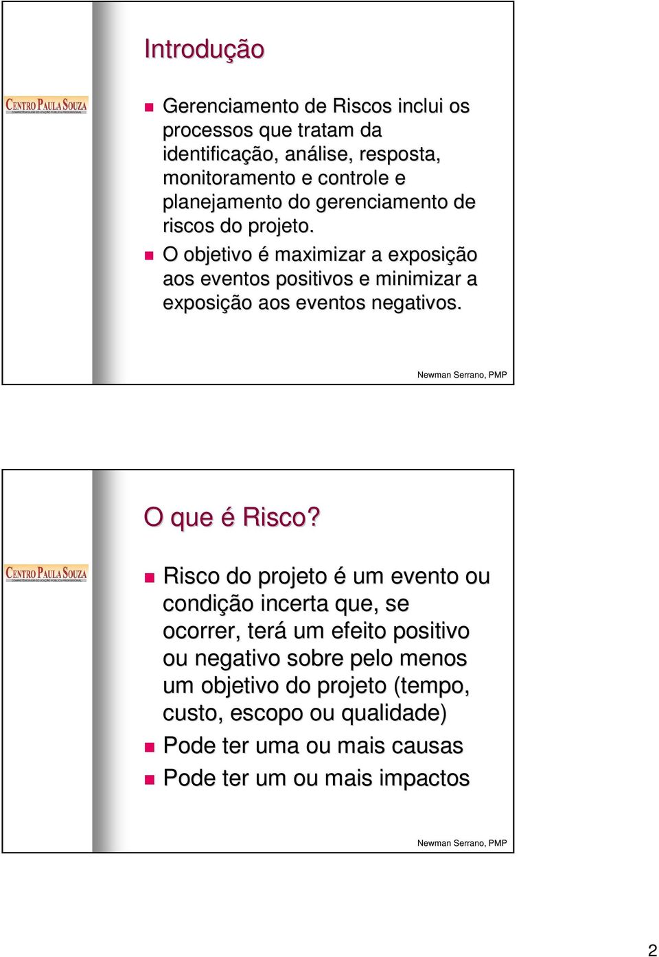 O objetivo é maximizar a exposição aos eventos positivos e minimizar a exposição aos eventos negativos. O que é Risco?