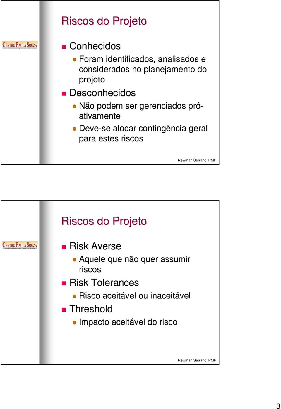 alocar contingência geral para estes riscos Riscos do Projeto Risk Averse Aquele que não