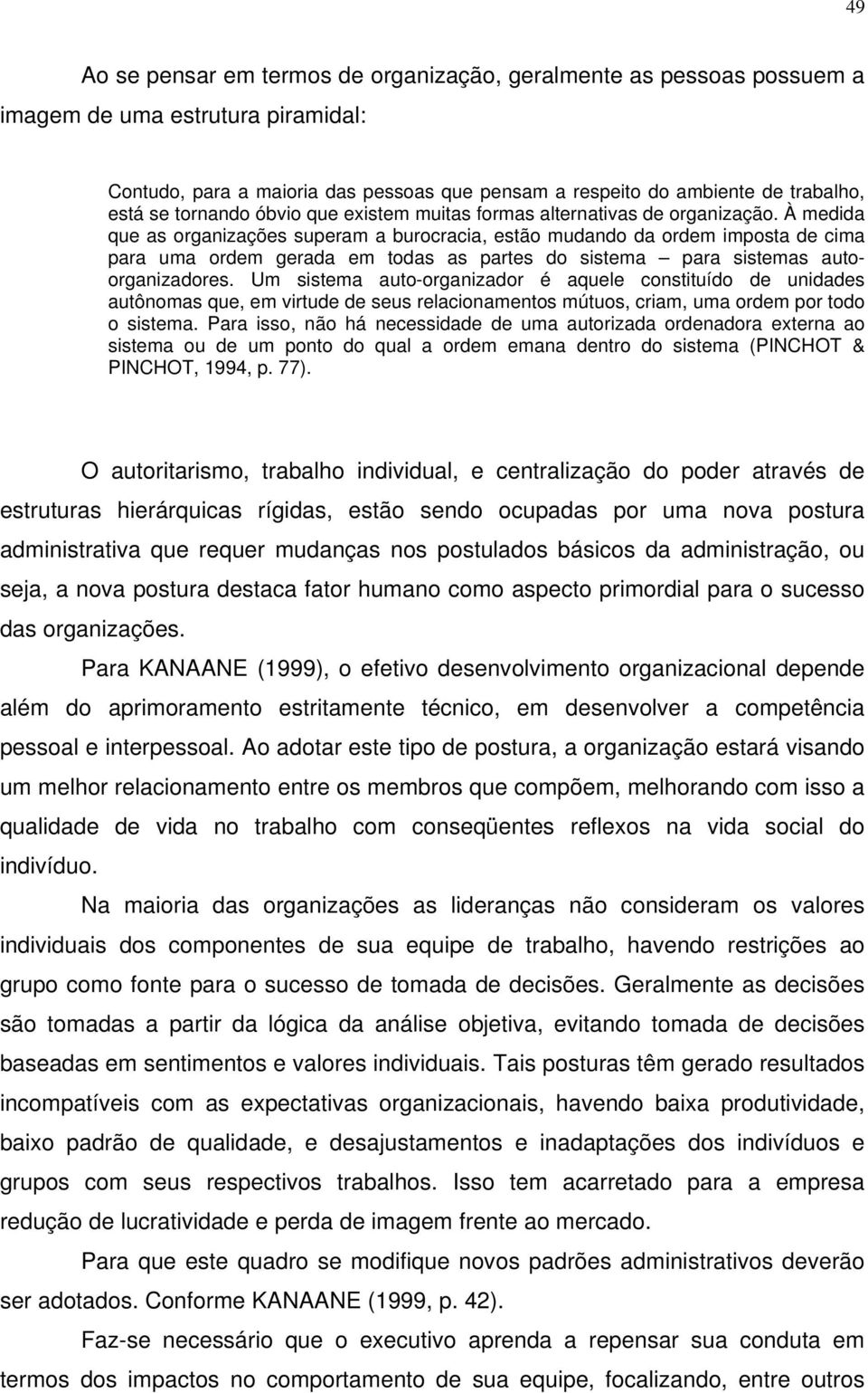 À medida que as organizações superam a burocracia, estão mudando da ordem imposta de cima para uma ordem gerada em todas as partes do sistema para sistemas autoorganizadores.