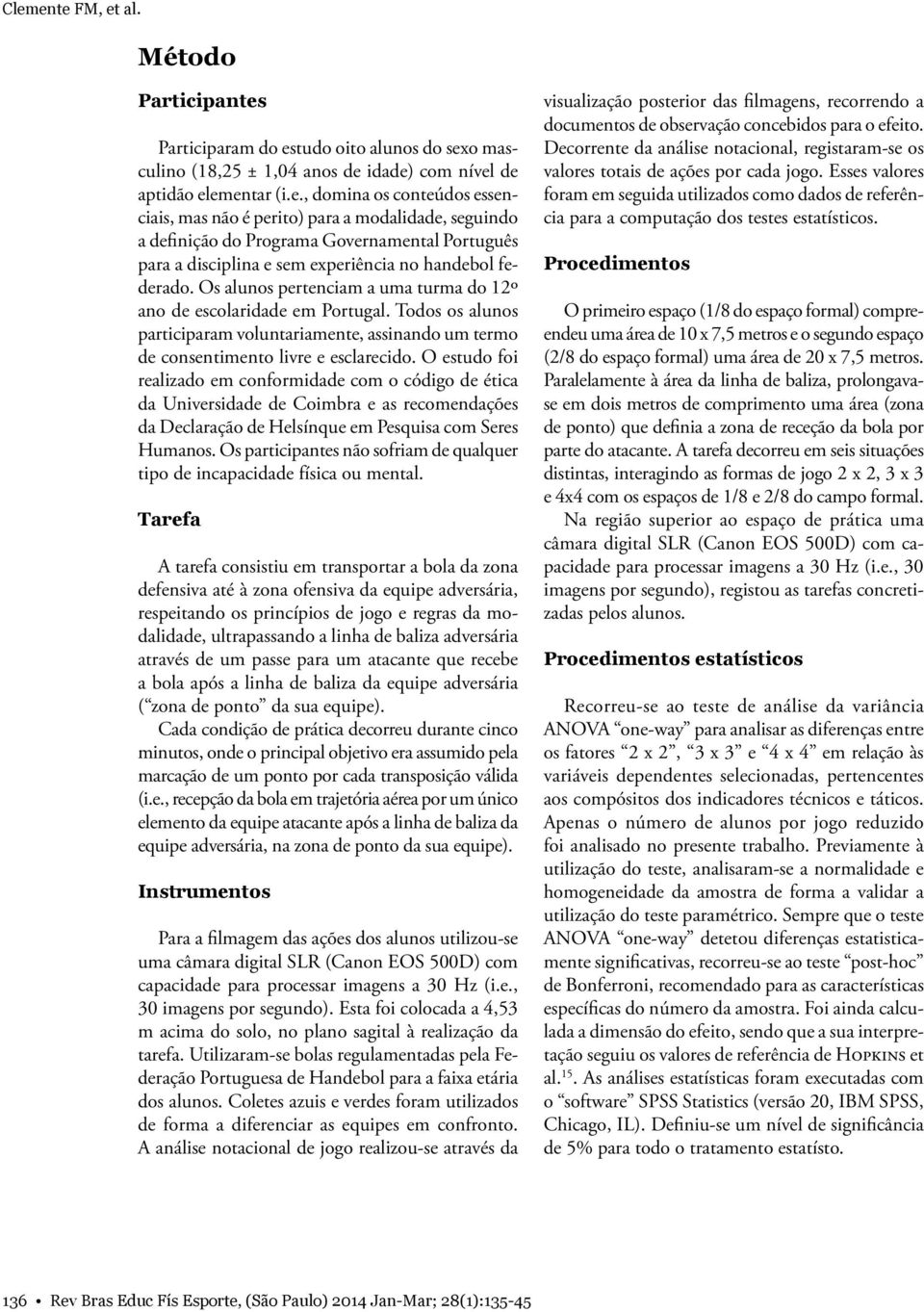 O estudo foi realizado em conformidade com o código de ética da Universidade de Coimbra e as recomendações da Declaração de Helsínque em Pesquisa com Seres Humanos.